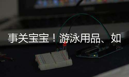 游泳用品马桶圈等四类产品