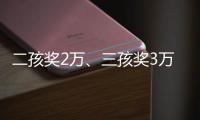 二孩奖2万
、三孩奖3万，广东一地放大招→