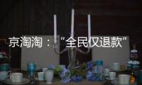 京淘淘：“全民仅退款”，谁薅谁的羊毛？