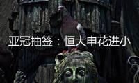 亚冠抽签	：恒大申花进小组赛 上港权健附加赛