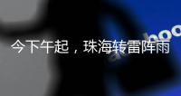 今下午起�，珠海转雷阵雨天气！出行带伞！