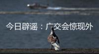 今日辟谣
：广交会惊现外国厂商诈骗集团，还和主办方起冲突
？