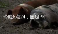 今晚6点24，国足PK日本队，一大看点浮出，一人获日本球员夸赞
！