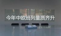 今年中欧班列量质齐升