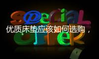 优质床垫应该如何选购	，喜临门床垫好吗?