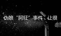 伪娘“阿红”事件，让很多网友三观都崩塌了