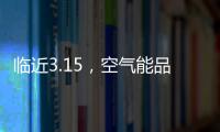 临近3.15
，空气能品牌应树立行业诚信经营的典范