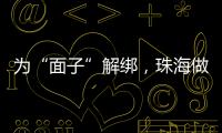 为“面子”解绑
，珠海做了什么？