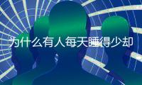为什么有人每天睡得少却很精神？科学家发现“短睡基因”