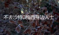 不去沙特❌梅西身边人士	：队报有生之年能准确报道一次梅西独家吗