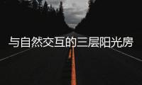与自然交互的三层阳光房，住在这里犹如度假一般