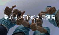 专访《少年的你》导演曾国祥：“我不希望把责任推到谁的身上”丨影视大咖谈⑦