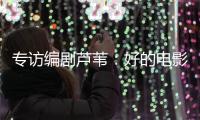 专访编剧芦苇：好的电影都有社会意义丨影视大咖谈⑥