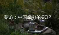 专访
�：中国举办的COP15“达到所有预期”
