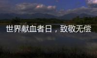 世界献血者日，致敬无偿献血者！