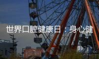 世界口腔健康日
：身心健康 从“齿”开始