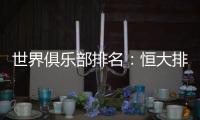 世界俱乐部排名：恒大排名中超第一 亚洲第二