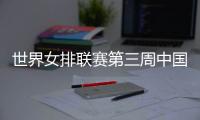 世界女排联赛第三周中国队赛程
：将战多米尼加	、德国

、美国等队