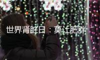 世界肾脏日：莫让肥胖“拖累”肾脏