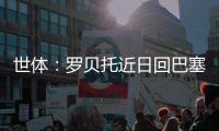 世体
：罗贝托近日回巴塞罗那度假，并在巴萨训练基地备战