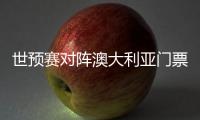 世预赛对阵澳大利亚门票售罄
，国足上座率将创纪录