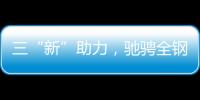 三“新”助力，驰骋全钢定制赛道