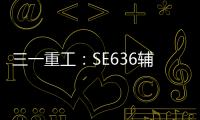 三一重工�：SE636辅助驾驶“黑科技”�
：360°守护
，智能安全新标杆
