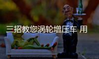 三招教您涡轮增压车 用更长久更省油