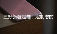 三好新奢定制，定制您的未来家!