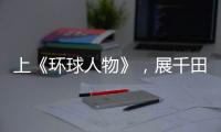 上《环球人物》
，展千田厨卫英姿