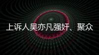 上诉人吴亦凡强奸
、聚众淫乱案二审开庭
，将择期宣判
