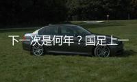 下一次是何年？国足上一次战胜韩国：2017年长沙雨夜于大宝绝杀