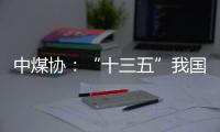 中煤协
�	：“十三五”我国煤炭保障能力持续增加