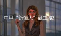 中甲“新恒大”诞生 骏豪目标冲超冲亚建足校