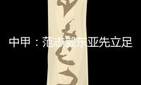 中甲
：范志毅东亚先立足中超 师傅徐根宝召唤定回去