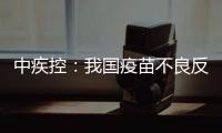 中疾控
：我国疫苗不良反应监测指标已达到或超过世卫组织评估标准