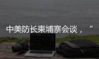 中美防长柬埔寨会谈，“台湾问题是中国核心利益中的核心”