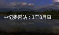 中纪委网站：1至8月查处群众身边腐败和作风问题9.7万个