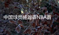 中国球员杨瀚森NBA首秀�：夏季联赛首发出场，拿下首个助攻