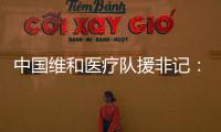 中国维和医疗队援非记：蓝盔天使的“金字招牌”