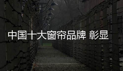 大窗销售为一体的帘品企业