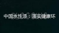 中国水性漆
：落实健康环保生产 用口碑获得信任