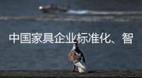 中国家具企业标准化、智能化进程应向深圳速度看齐