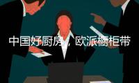 中国好厨房
�，欧派橱柜带你一起拍抖音!秀厨艺!赢大奖!