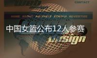 中国女篮公布12人参赛名单
！张子宇在列，宫鲁鸣只带2中锋引争议