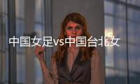 中国女足vs中国台北女足�：王霜
、朱钰
、沈梦雨
、霍悦欣首发
