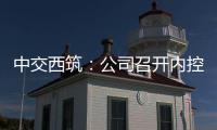 中交西筑：公司召开内控管理体系建设研讨会