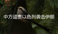 中方谴责以色列袭击伊朗