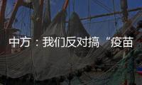 中方	：我们反对搞“疫苗民族主义”、制造“免疫鸿沟”