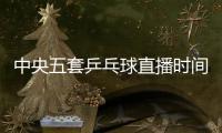 中央五套乒乓球直播时间表：7月9日CCTV5节目单 孙颖莎又是恶战！